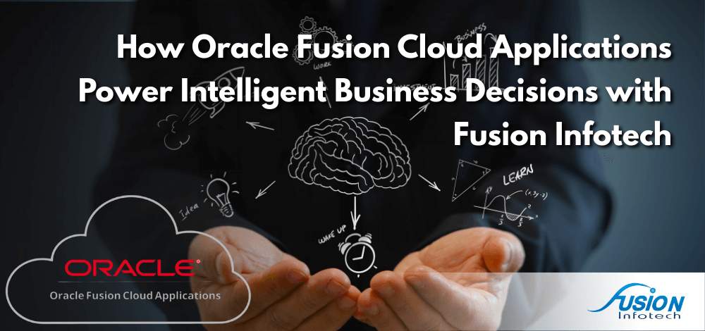 How Oracle Fusion Cloud Applications Power Intelligent Business Decisions with Fusion Infotech