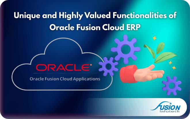 Unique and Highly Valued Functionalities of Oracle Fusion Cloud ERP