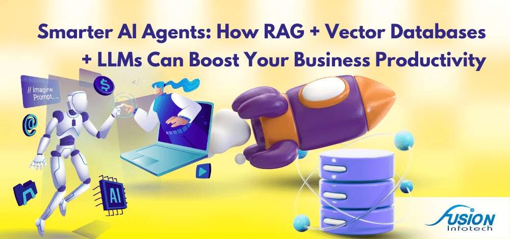 Smarter AI Agents How RAG + Vector Databases + LLMs Can Boost Your Business Productivity